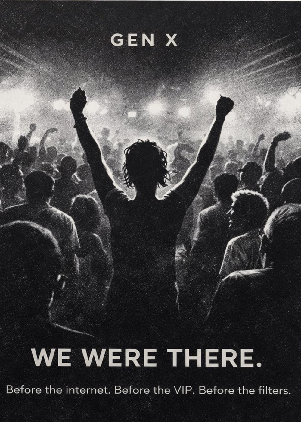 May include: Monochrome image depicting a concert crowd with a person in the foreground raising their arms. The text "GEN X" is at the top, and "WE WERE THERE" is at the bottom, with the text "Before the internet. Before the VIP. Before the filters."