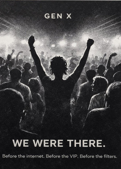 May include: Monochrome image depicting a concert crowd with a person in the foreground raising their arms. The text "GEN X" is at the top, and "WE WERE THERE" is at the bottom, with the text "Before the internet. Before the VIP. Before the filters."
